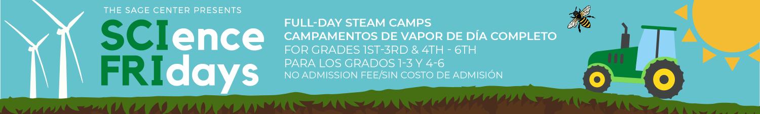 Science Fridays - Full-Day STEAM CAMPS  Campamentos de vapor de día completo For grades 1st-3rd & 4th - 6th Para los grados 1-3 y 4-6 No admission Fee/Sin costo de admisión